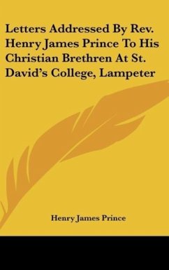 Letters Addressed By Rev. Henry James Prince To His Christian Brethren At St. David's College, Lampeter - Prince, Henry James