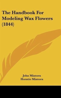 The Handbook For Modeling Wax Flowers (1844) - Mintorn, John; Mintorn, Horatio