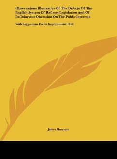 Observations Illustrative Of The Defects Of The English System Of Railway Legislation And Of Its Injurious Operation On The Public Interests - Morrison, James