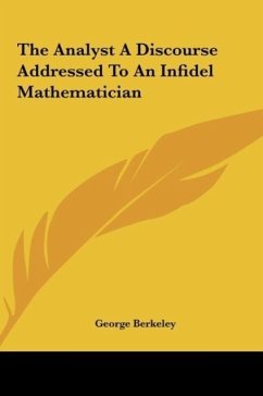 The Analyst A Discourse Addressed To An Infidel Mathematician - Berkeley, George