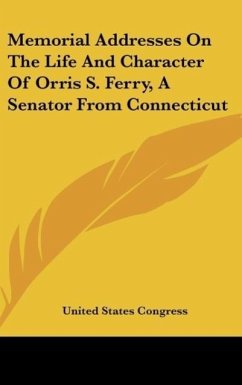 Memorial Addresses On The Life And Character Of Orris S. Ferry, A Senator From Connecticut