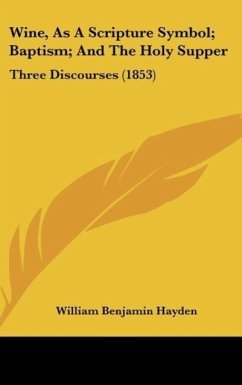 Wine, As A Scripture Symbol; Baptism; And The Holy Supper - Hayden, William Benjamin