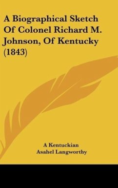 A Biographical Sketch Of Colonel Richard M. Johnson, Of Kentucky (1843) - A Kentuckian; Langworthy, Asahel
