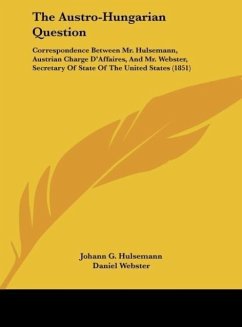 The Austro-Hungarian Question - Hulsemann, Johann G.; Webster, Daniel