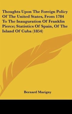 Thoughts Upon The Foreign Policy Of The United States, From 1784 To The Inauguration Of Franklin Pierce; Statistics Of Spain, Of The Island Of Cuba (1854) - Marigny, Bernard