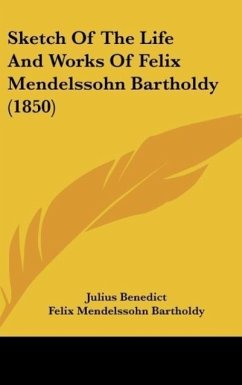 Sketch Of The Life And Works Of Felix Mendelssohn Bartholdy (1850) - Benedict, Julius; Bartholdy, Felix Mendelssohn