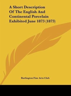 A Short Description Of The English And Continental Porcelain Exhibited June 1873 (1873)