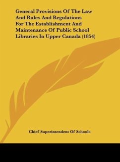General Provisions Of The Law And Rules And Regulations For The Establishment And Maintenance Of Public School Libraries In Upper Canada (1854)