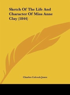 Sketch Of The Life And Character Of Miss Anne Clay (1844) - Jones, Charles Colcock