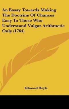 An Essay Towards Making The Doctrine Of Chances Easy To Those Who Understand Vulgar Arithmetic Only (1764) - Hoyle, Edmond