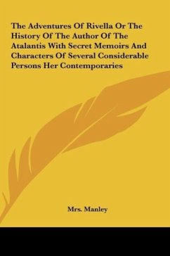 The Adventures Of Rivella Or The History Of The Author Of The Atalantis With Secret Memoirs And Characters Of Several Considerable Persons Her Contemporaries - Manley