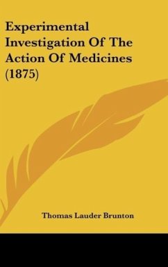 Experimental Investigation Of The Action Of Medicines (1875) - Brunton, Thomas Lauder