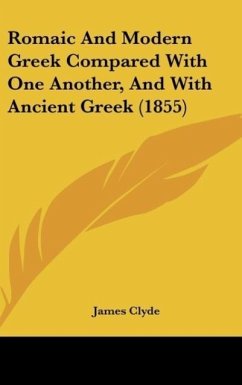 Romaic And Modern Greek Compared With One Another, And With Ancient Greek (1855) - Clyde, James