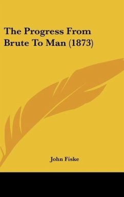 The Progress From Brute To Man (1873) - Fiske, John