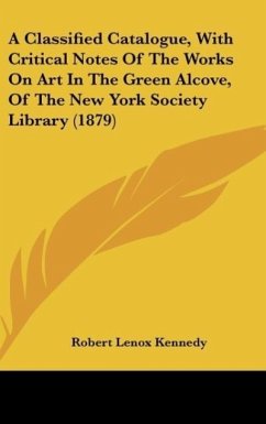 A Classified Catalogue, With Critical Notes Of The Works On Art In The Green Alcove, Of The New York Society Library (1879)