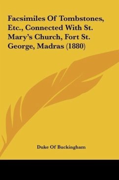 Facsimiles Of Tombstones, Etc., Connected With St. Mary's Church, Fort St. George, Madras (1880)