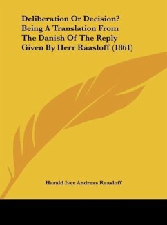 Deliberation Or Decision? Being A Translation From The Danish Of The Reply Given By Herr Raasloff (1861)