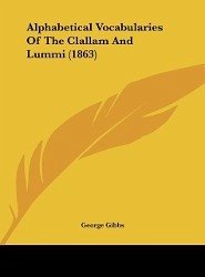 Alphabetical Vocabularies Of The Clallam And Lummi (1863) - Gibbs, George