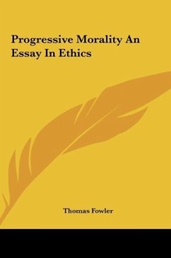 Progressive Morality An Essay In Ethics - Fowler, Thomas