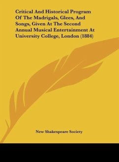Critical And Historical Program Of The Madrigals, Glees, And Songs, Given At The Second Annual Musical Entertainment At University College, London (1884) - New Shakespeare Society