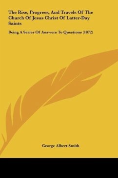 The Rise, Progress, And Travels Of The Church Of Jesus Christ Of Latter-Day Saints - Smith, George Albert
