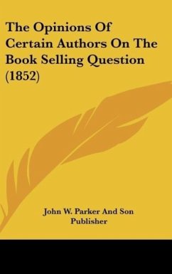 The Opinions Of Certain Authors On The Book Selling Question (1852) - John W. Parker And Son Publisher