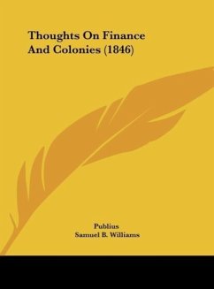 Thoughts On Finance And Colonies (1846) - Publius; Williams, Samuel B.