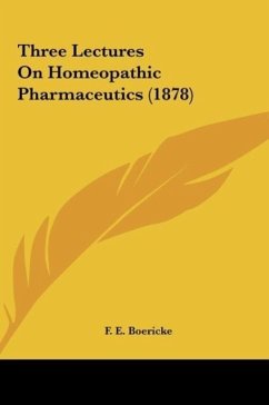 Three Lectures On Homeopathic Pharmaceutics (1878) - Boericke, F. E.