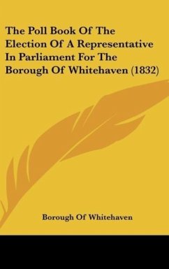The Poll Book Of The Election Of A Representative In Parliament For The Borough Of Whitehaven (1832) - Borough Of Whitehaven