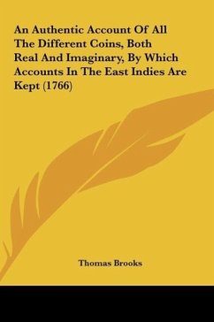 An Authentic Account Of All The Different Coins, Both Real And Imaginary, By Which Accounts In The East Indies Are Kept (1766) - Brooks, Thomas