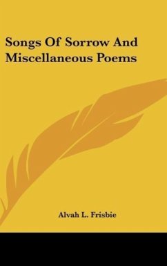Songs Of Sorrow And Miscellaneous Poems - Frisbie, Alvah L.