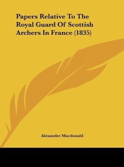 Papers Relative To The Royal Guard Of Scottish Archers In France (1835)