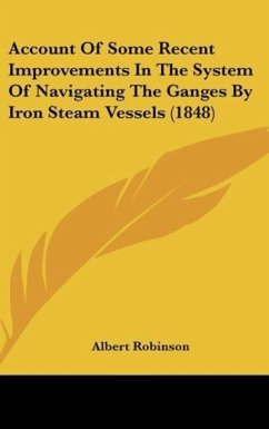 Account Of Some Recent Improvements In The System Of Navigating The Ganges By Iron Steam Vessels (1848) - Robinson, Albert