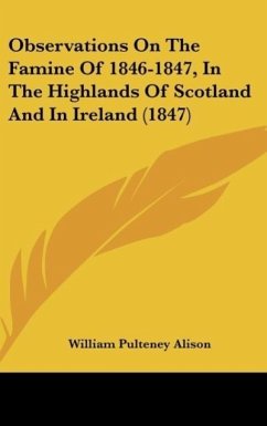 Observations On The Famine Of 1846-1847, In The Highlands Of Scotland And In Ireland (1847)