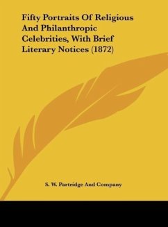 Fifty Portraits Of Religious And Philanthropic Celebrities, With Brief Literary Notices (1872) - S. W. Partridge And Company