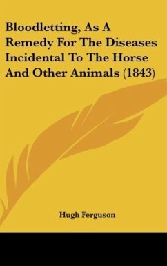 Bloodletting, As A Remedy For The Diseases Incidental To The Horse And Other Animals (1843) - Ferguson, Hugh