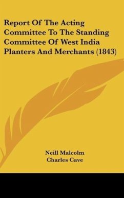 Report Of The Acting Committee To The Standing Committee Of West India Planters And Merchants (1843) - Malcolm, Neill; Cave, Charles