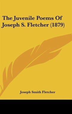 The Juvenile Poems Of Joseph S. Fletcher (1879) - Fletcher, Joseph Smith