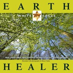 Earth Healer: Use Your Own Spirituality in Service of the Planet - White Eagle