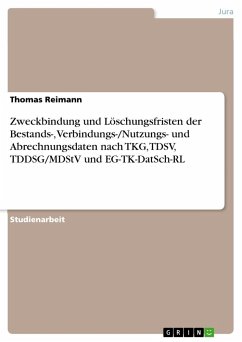 Zweckbindung und Löschungsfristen der Bestands-, Verbindungs-/Nutzungs- und Abrechnungsdaten nach TKG, TDSV, TDDSG/MDStV und EG-TK-DatSch-RL - Reimann, Thomas