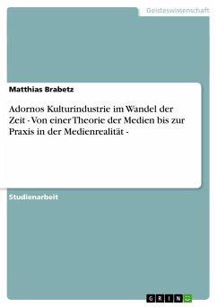 Adornos Kulturindustrie im Wandel der Zeit - Von einer Theorie der Medien bis zur Praxis in der Medienrealität - - Brabetz, Matthias