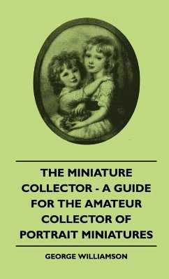 The Miniature Collector - A Guide For The Amateur Collector Of Portrait Miniatures - Williamson, George