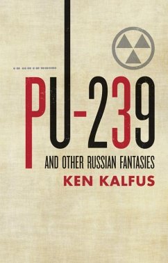 PU-239 and Other Russian Fantasies - Kalfus, Ken