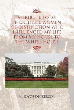 A Tribute to 101 Incredible Women of Distinction Who Influenced My Life from My House to the White House - Dickerson, M. Joyce