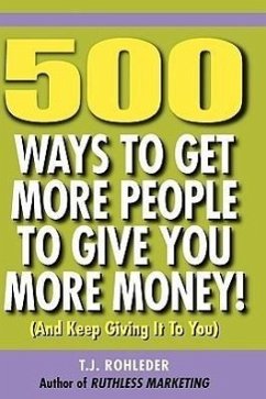 500 Ways to Get More People to Give You More Money! - Rohleder, T J