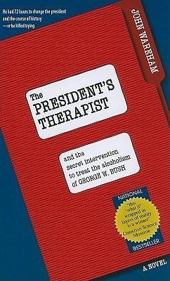 The President's Therapist: And the Secret Intervention to Treat the Alcoholism of George W. Bush - Wareham, John