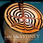 Café Life Sydney: A Guide to the Neighborhood Cafés of Australia's Harbor City