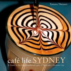 Café Life Sydney: A Guide to the Neighborhood Cafés of Australia's Harbor City - Thiessen, Tamara