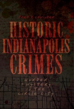 Historic Indianapolis Crimes: Murder & Mystery in the Circle City - Cavinder, Fred D.