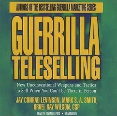 Guerrilla Teleselling: New Unconventional Weapons and Tactics to Sell When You Can't Be There in Person - Levinson, Jay Conrad Smith, Mark S. A. Wilson Csp, Orvel Ray